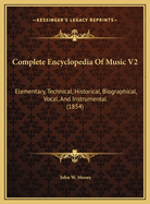 Complete Encyclopedia of Music V2: Elementary, Technical, Historical, Biographical, Vocal, and Instrumental (1854)