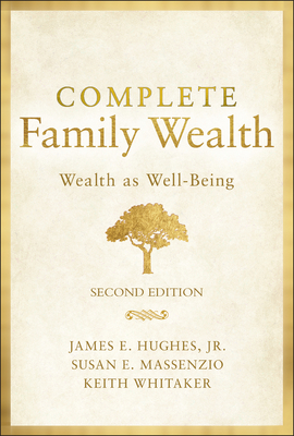 Complete Family Wealth: Wealth as Well-Being - Hughes, James E, and Whitaker, Keith, and Massenzio, Susan E