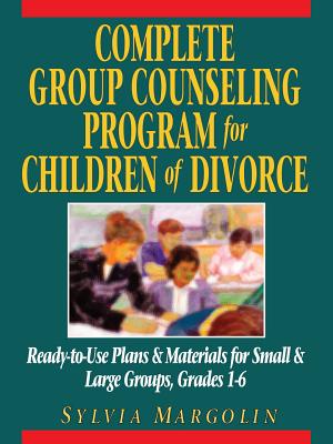 Complete Group Counseling Program for Children of Divorce: Ready-To-Use Plans & Materials for Small & Large Groups, Grades 1-6 - Margolin, Sylvia