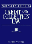 Complete Guide to Credit & Collection Law - Winston, Arthur, and Phillips, Charles L, and Harbor, Royce D