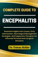 Complete Guide to Encephalitis: Essential Insights Into Causes, Early Intervention, Neurological Management Strategies, And Supportive Therapies For Informed Personal And Caregiver Decisions