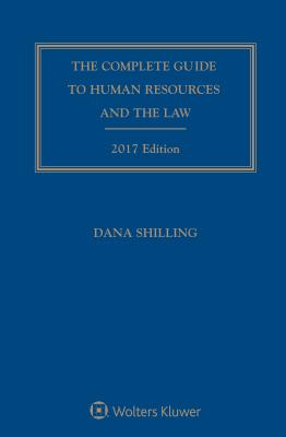 Complete Guide to Human Resources and the Law: 2017 Edition - Shilling, Dana