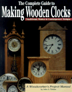 Complete Guide to Making Wooden Clocks: 37 Beautiful Projects for the Home Workshop