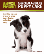 Complete Guide to Puppy Care: Everything You Need to Know to Have a Happy, Healthy Well-Trained Puppy