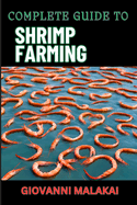 Complete Guide to Shrimp Farming: Expert Techniques, Sustainable Practices, And Profit Strategies For Successful Aquaculture