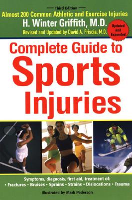 Complete Guide to Sports Injuries: How to Treat Fractures, Bruises, Sprains, Strains, Dislocations, Head Injuries - Griffith, H Winter, MD