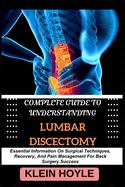 Complete Guide to Understanding Lumbar Discectomy: Essential Information On Surgical Techniques, Recovery, And Pain Management For Back Surgery Success