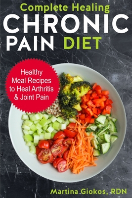 Complete Healing Chronic Pain Diet: Healthy Meal Recipes to Heal Arthritis & Joint Pain - Giokos Rdn, Martina