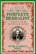 Complete Herbalist: Healing the Maladies of Mankind - Brown, Phelps, and Brown, D Phelps, and Brown, O Phelps