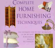 Complete Home Furnishing Techniques: The Ultimate Step-By-Step Reference Guide to Soft Furnishing Skills and Techniqu Es