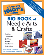 Complete Idiots Guide Big Book of Needle Arts and Crafts - Ehrlich, Laura, and Diven, Gail, and Young, Mary Ann