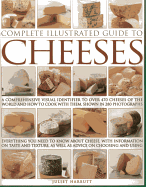 Complete Illustrated Guide to Cheeses: A Comprehensive Visual Identifier to Over 470 Cheeses of the World and How to Cook with Them, Shown in 280 Photographs