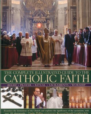 Complete Illustrated Guide to the Catholic Faith - Phillips, Charles