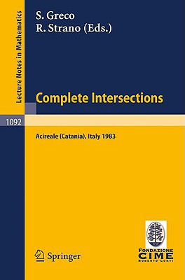 Complete Intersections: Lectures Given at the 1st 1983 Session of the Centro Internationale Matematico Estivo (C.I.M.E.) Held at Acireale (Catania), Italy, June 13-21, 1983 - Greco, S (Editor), and Strano, R (Editor)