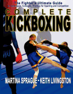 Complete Kickboxing: The Fighter's Ultimate Guide to Techniques, Concepts, and Strategy for Sparring and Competition