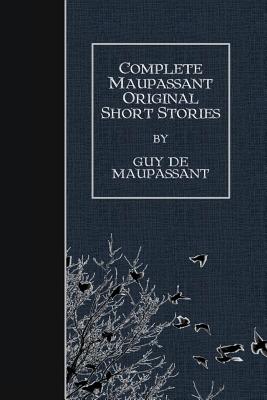 Complete Maupassant Original Short Stories - McMaster, Albert M C (Translated by), and Henderson, A E (Translated by), and Quesada (Translated by)