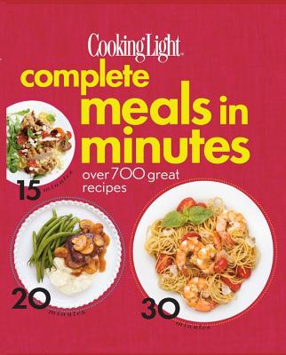 Complete Meals in Minutes: Over 700 Great Recipes - Cooking Light Magazine