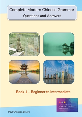 Complete Modern Chinese Grammar: Book 1 - Beginner to Intermediate - Brown, Paul C