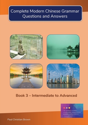 Complete Modern Chinese Grammar: Book 3 - Intermediate to Advanced - Brown, Paul C