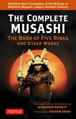 Complete Musashi: The Book of Five Rings and Other Works: Definitive New Translations of the Writings of Miyamoto Musashi - Japan's Greatest Samurai! - Musashi, and Bennett, Alexander
