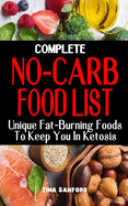 Complete No-Carb Food List: Unique Fat-Burning Foods To Keep You In Ketosis - Good Foods to Eat On A No Carb Diet Along For Healthy Living And Weight Loss