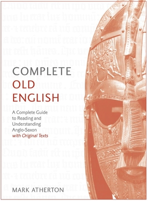 Complete Old English Beginner to Intermediate Course: A Comprehensive Guide to Reading and Understanding Old English, with Original Texts - Atherton, Mark
