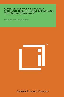 Complete Peerage of England, Scotland, Ireland, Great Britain and the United Kingdom V7: Extant, Extinct, or Dormant (1896) - Cokayne, George Edward (Editor)