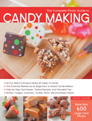 Complete Photo Guide to Candy Making - Cornell, Kari (Editor), and Carpenter, Autumn (Photographer)