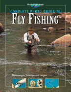 Complete Photo Guide to Fly Fishing: 300 Strategies, Techniques and Insights