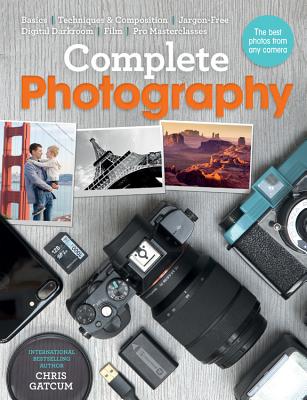Complete Photography: Understand Cameras to Take, Edit and Share Better Photos - Gatcum, Chris