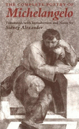 Complete Poetry of Michelangelo - Buonarroti, Michelangelo, and Alexander, Sidney (Editor)