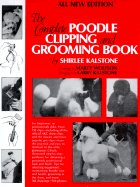 Complete Poodle Clipping and Grooming Book - Kalston, Shirlee, and Kalstone, Larry (Photographer)
