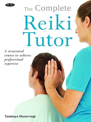 Complete Reiki Tutor: A Structured Course to Achieve Professional Expertise - Honervogt, Tanmaya