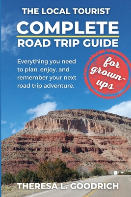 Complete Road Trip Guide (for grown-ups): Everything you need to plan, enjoy, and remember your next road trip adventure - Goodrich, Theresa L