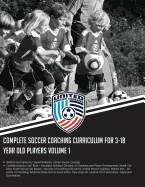 Complete Soccer Coaching Curriculum for 3-18 Year Old Players: Volume 1