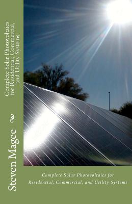 Complete Solar Photovoltaics for Residential, Commercial, and Utility Systems - Magee, Steven
