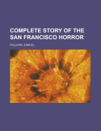 Complete Story of the San Francisco Horror