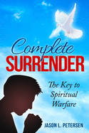 Complete Surrender: The Key to Spiritual Warfare