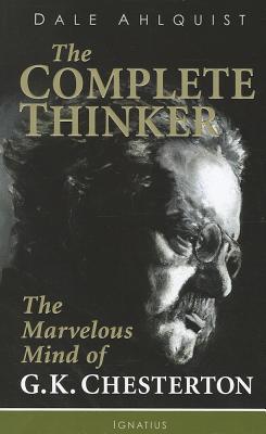 Complete Thinker: The Marvelous Mind of G.K. Chesterton - Ahlquist, Dale