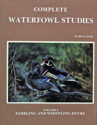 Complete Waterfowl Studies: Volume I: Dabbling Ducks and Whistling Ducks - Burk, Bruce
