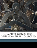 Complete Works, 1598-1628, Now First Collected Volume 1