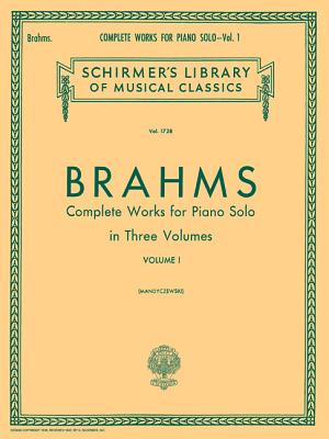 Complete Works for Piano Solo - Volume 1: Schirmer Library of Classics Volume 1728 Piano Solo - Brahms, Johannes (Composer), and Mandyczewski, Eusebius (Editor)