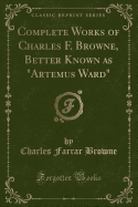 Complete Works of Charles F. Browne, Better Known as "artemus Ward" (Classic Reprint)