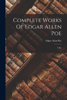 Complete Works Of Edgar Allen Poe: Tales - Poe, Edgar Allan