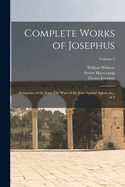 Complete Works of Josephus: Antiquities of the Jews: The Wars of the Jews Against Apion, etc., of 4; Volume 1