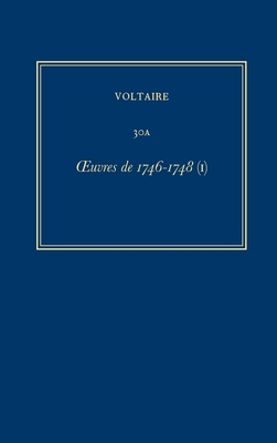 Complete Works of Voltaire 30a: Oeuvres de 1746-1748 (I) - Racevskis, Karlis (Editor), and Niklaus, Robert (Editor), and Voltaire