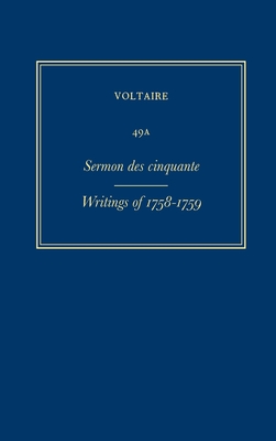 Complete Works of Voltaire 49a: Sermon Des Cinquante; Writings of 1758-1759 - Lee, J Patrick (Editor), and Cotoni, Marie-Hlne (Editor), and Voltaire