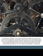 Complete Works. the Plays Edited from the Folio of 1623, with Various Readings from All the Editions and All the Commentators, Notes, Introductory Remarks, a Historical Sketch of the Text, an Account of the Rise and Progress of the English Drama, a Memoir