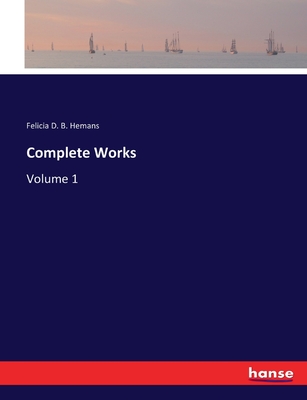 Complete Works: Volume 1 - Hemans, Felicia D B