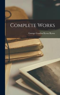 Complete Works - Byron, George Gordon Byron